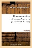 Jacques Bénigne Bossuet - Oeuvres complètes de Bossuet. Vol. 19 Affaire du quiétisme.