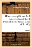  Lord Byron - Oeuvres complètes de lord Byron. T. 12. Lettres de Lord Byron et mémoires sur sa vie.