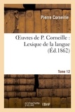 Pierre Corneille - Oeuvres de P. Corneille. Tome 12, Lexique de la langue. Tome 2.