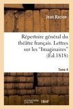 Jean Racine - Répertoire général du théâtre français. Tome 4. Lettres sur les Imaginaires.
