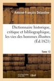Antoine-François Delandine et Louis-Mayeul Chaudon - Dictionnaire historique, critique et bibliographique, contenant les vies des hommes illustres. T.13.