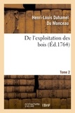 Henri-Louis Duhamel du Monceau - De l'exploitation des bois, ou Moyens de tirer un parti avantageux des taillis. T.2.