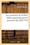 Charles Duclos - Les caractères de la folie, ballet représenté pour la première fois.