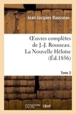 Jean-Jacques Rousseau - Oeuvres complètes de J.-J. Rousseau. Tome 3 La Nouvelle Héloîse.
