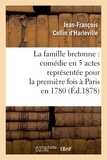 Jean-François Collin d'Harleville - La famille bretonne : comédie en 5 actes représentée pour la première fois à Paris en 1780.