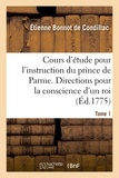 Etienne de Condillac - Cours d'étude pour l'instruction du prince de Parme. Directions pour la conscience d'un roi. T. 1.