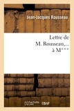 Jean-Jacques Rousseau - Lettre de M. Rousseau,... à M***..