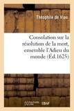 Théophile de Viau - Consolation sur la résolution de la mort, ensemble l'Adieu du monde.