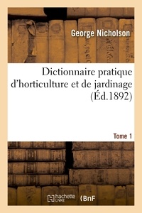  Nicholson - Dictionnaire pratique d'horticulture et de jardinage. Tome 1.