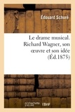 Edouard Schuré - Le drame musical. Richard Wagner, son oeuvre et son idée.