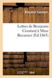 Benjamin Constant - Lettres de Benjamin Constant à Mme Récamier.