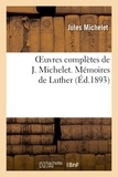 Jules Michelet - Oeuvres complètes de J. Michelet. Mémoires de Luther.
