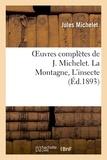 Jules Michelet - Oeuvres complètes de J. Michelet. La Montagne, L'insecte.