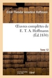 Ernst Theodor Amadeus Hoffmann - Oeuvres complètes de E. T. A. Hoffmann.Tome 12 Singulières tribulations d'un directeur de théâtre.