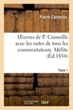 Pierre Corneille - Oeuvres de P. Corneille avec les notes de tous les commentateurs. Tome 1 Mélite.