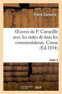 Pierre Corneille - Oeuvres de P. Corneille avec les notes de tous les commentateurs. Tome 4 Cinna.