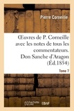 Pierre Corneille - Oeuvres de P. Corneille avec les notes de tous les commentateurs. Tome 7 Don Sanche d'Aragon.