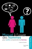 Catherine Sandner - Manuel à l'usage des hommes pour (enfin) comprendre les femmes.