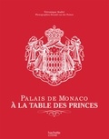 Véronique André - Palais de Monaco : À la table des princes.