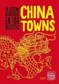 Jean-François Mallet - Chinatowns - La cuisine asiatique en 100 recettes.