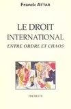 Frank Attar - Le droit international entre ordre et chaos.