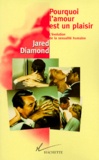 Jared Diamond - Pourquoi L'Amour Est Un Plaisir. L'Evolution De La Sexualite Humaine.