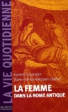 Marie-Thérèse Raepsaet-Charlier et Danielle Gourevitch - La femme dans la Rome antique.