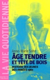 Anne-Marie Sohn - Age Tendre Et Tete De Bois. Histoire Des Jeunes Des Annees 1960.