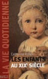 Catherine Rollet - Les Enfants Au Xixeme Siecle.