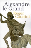 Roger Caratini - Alexandre le Grand.