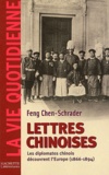 Feng Chen-Schrader - Lettres chinoises - Les diplomates chinois découvrent l'Europe (1866-1894).