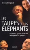 Denis Pingaud - Les taupes et les éléphants - L'extrême gauche veut-elle faire perdre la gauche ?.