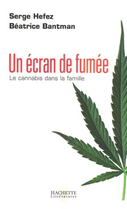 Béatrice Bantman et Serge Hefez - Un écran de fumée - Le cannabis dans la famille.