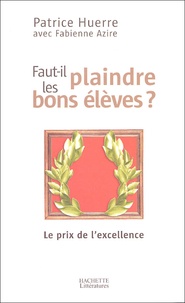 Fabienne Azire et Patrice Huerre - Faut-il plaindre les bons élèves ? - Le prix de l'excellence.