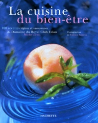 Fabrice Subiros et Michel Lentz - La Cuisine Du Bien-Etre. 100 Recettes Legeres Et Savoureuses Du Domaine Du Royal Club Evian.
