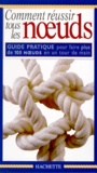 Des Pawson - Comment Reussir Tous Les Noeuds. Guide Pratique Pour Faire Plus De 100 Noeuds En Un Tour De Main.