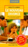 Violette Gorny - Le Nouveau Divorce. Tout Savoir Pour Le Preparer, Le Vivre Et Le Reussir.