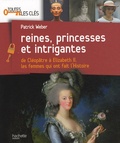 Patrick Weber - Reines, princesses et intrigantes - De Cléopâtre à Elisabeth 2, les femmes qui ont fait l'histoire.