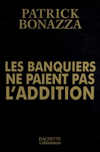 Patrick Bonazza - Les banquiers ne paient pas l'addition.