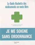 Hélène Barreteau et Christophe Prudhomme - Je me soigne sans ordonnance - Le guide Hachette des médicaments en vente libre.