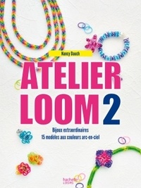 Nancy Dauch - Atelier Loom 2 - Bijoux extraordinaires, 15 modèkes aux couleurs arc-en-ciel.