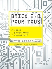Claire Protin et Lucas Berbesson - Brico 2.0 pour tous - Codez, programmez, assemblez ! 22 projets super faciles.