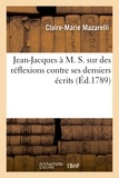 Jean-Jacques Rousseau - Jean-Jacques à M. S. sur des réflexions contre ses derniers écrits, lettre pseudonyme.
