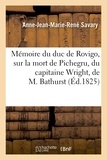 Anne-Jean-Marie-René Savary - Mémoire du duc de Rovigo, sur la mort de Pichegru, du capitaine Wright, de M. Bathurst.