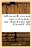 Charles Lemire - Etablissement du protectorat français au Cambodge avec de Siam, L'Annam et la France.