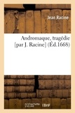Jean Racine - Andromaque , tragédie [par J. Racine  (Éd.1668).
