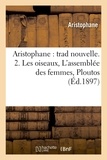  Aristophane - Aristophane : trad nouvelle. 2. Les oiseaux, L'assemblée des femmes, Ploutos (Éd.1897).