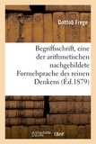 Gottlob Frege - Begriffsschrift, eine der arithmetischen nachgebildete Formelsprache des reinen Denkens (Éd.1879).