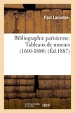 Paul Lacombe - Bibliographie parisienne. Tableaux de moeurs (1600-1880) (Éd.1887).