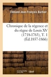 Edmond-Jean-François Barbier - Chronique de la régence et du règne de Louis XV (1718-1763), T. 1 (Éd.1857-1866).